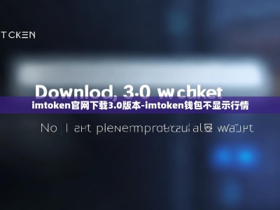 imtoken官网下载3.0版本-imtoken钱包不显示行情
