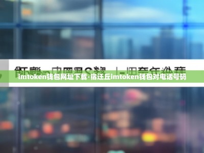 imtoken钱包网址下载-宿迁丘imtoken钱包对电话号码