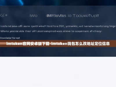 imtoken官网安卓版下载-imtoken钱包怎么改地址定位信息