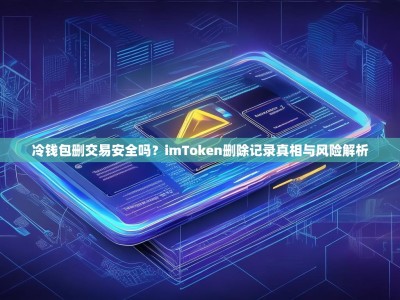 冷钱包删交易安全吗？imToken删除记录真相与风险解析