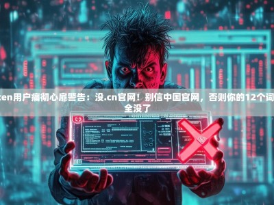 imToken用户痛彻心扉警告：没.cn官网！别信中国官网，否则你的12个词和资产全没了