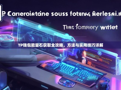 TP钱包能量石获取全攻略，方法与实用技巧详解