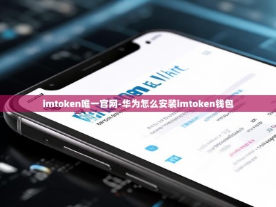 imtoken唯一官网-华为怎么安装imtoken钱包