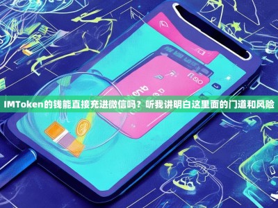IMToken的钱能直接充进微信吗？听我讲明白这里面的门道和风险