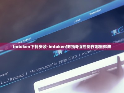 imtoken下载安装-imtoken钱包阈值控制在哪里修改
