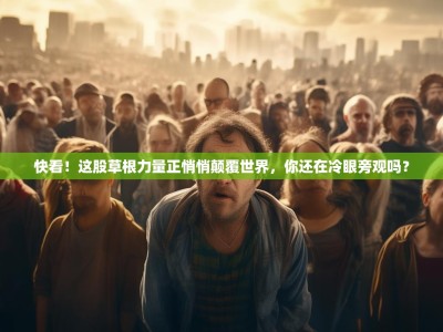 快看！这股草根力量正悄悄颠覆世界，你还在冷眼旁观吗？