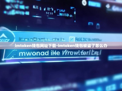 imtoken钱包网址下载-imtoken钱包被盗了怎么办