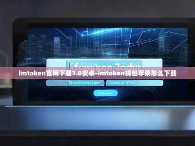 imtoken官网下载1.0安卓-imtoken钱包苹果怎么下载