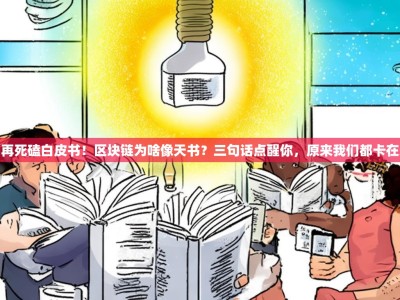 别再死磕白皮书！区块链为啥像天书？三句话点醒你，原来我们都卡在这