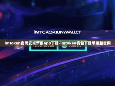 imtoken官网安卓苹果app下载-imtoken钱包下载苹果版官网
