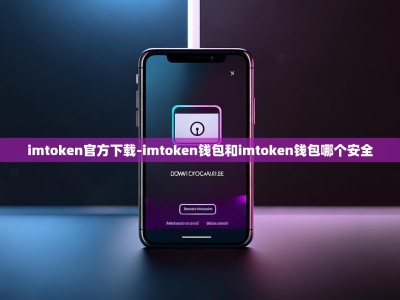 imtoken官方下载-imtoken钱包和imtoken钱包哪个安全
