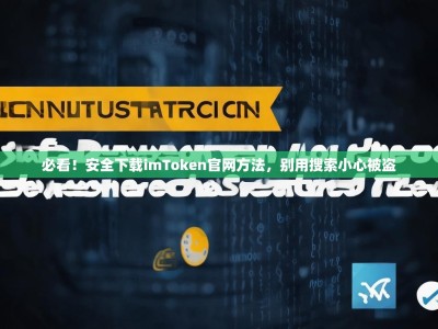 必看！安全下载imToken官网方法，别用搜索小心被盗