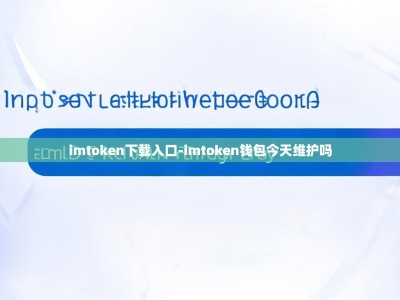 imtoken下载入口-imtoken钱包今天维护吗