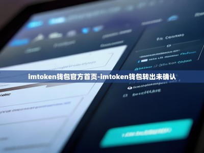 imtoken钱包官方首页-imtoken钱包转出未确认