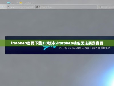 imtoken官网下载3.0版本-imtoken钱包无法买卖商品