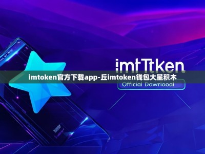 imtoken官方下载app-丘imtoken钱包大星积木