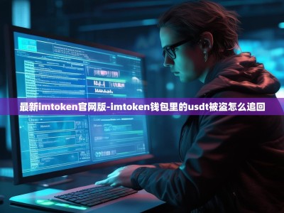 最新imtoken官网版-imtoken钱包里的usdt被盗怎么追回