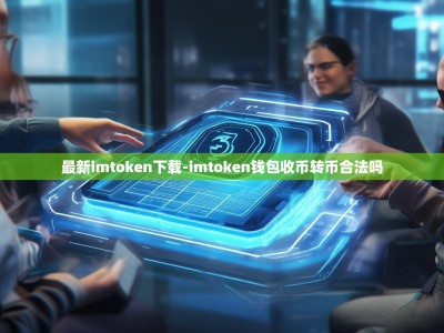 最新imtoken下载-imtoken钱包收币转币合法吗