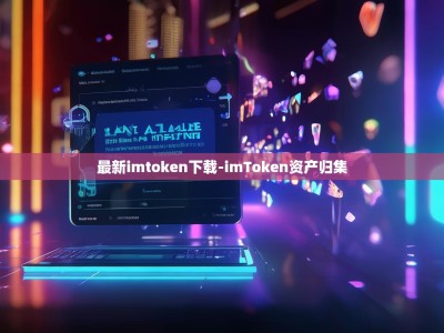 最新imtoken下载-imToken资产归集
