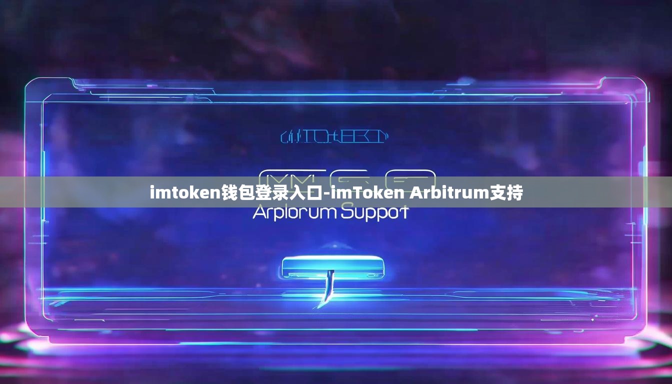 imtoken钱包登录入口-imToken Arbitrum支持