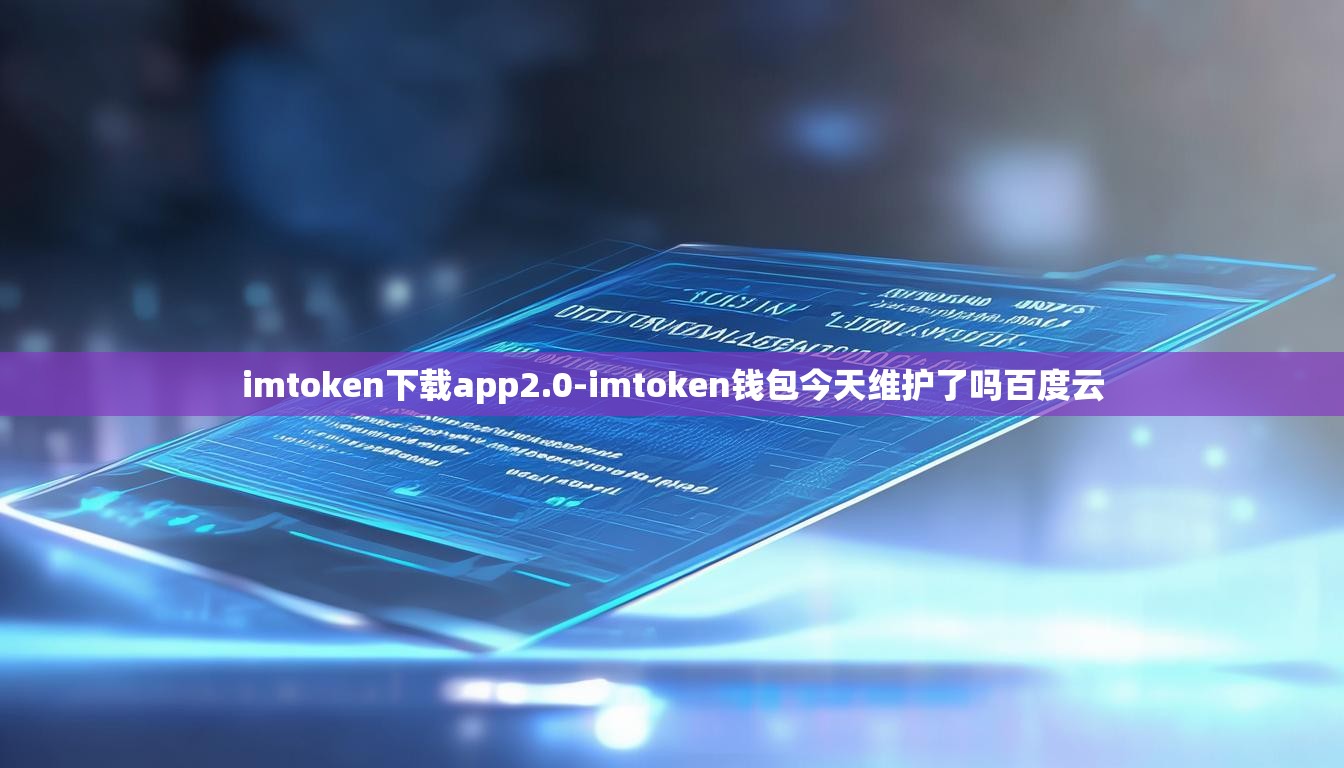 imtoken下载app2.0-imtoken钱包今天维护了吗百度云