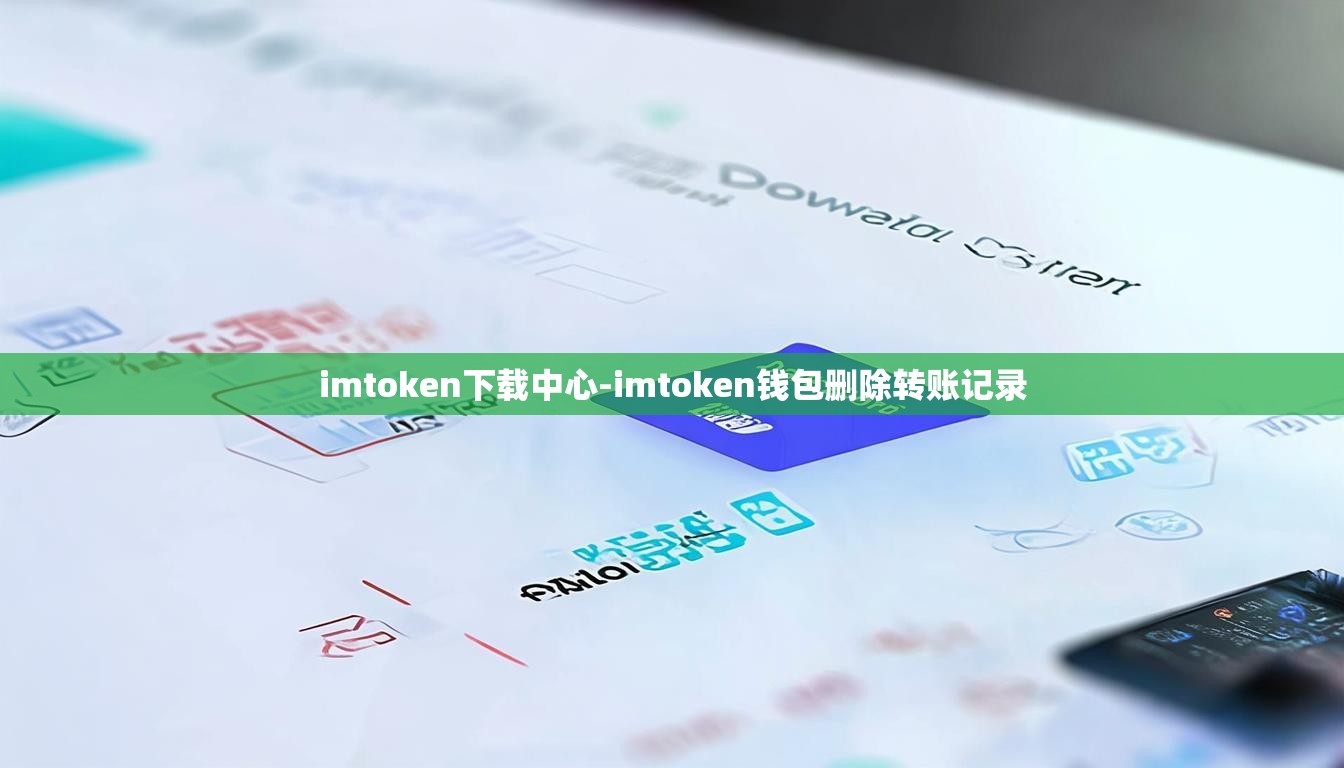 imtoken下载中心-imtoken钱包删除转账记录