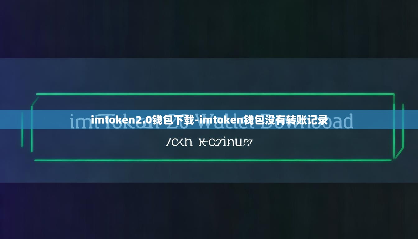 imtoken2.0钱包下载-imtoken钱包没有转账记录