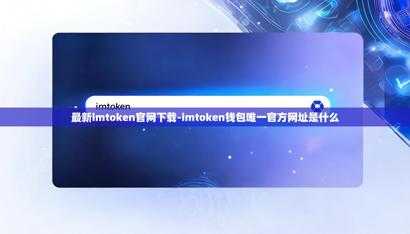 最新imtoken官网下载-imtoken钱包唯一官方网址是什么
