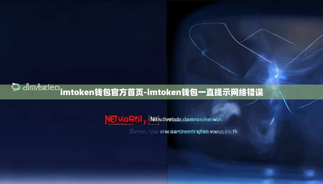 imtoken钱包官方首页-imtoken钱包一直提示网络错误 imtoken钱包官方首页-imtoken钱包一直提示网络错误