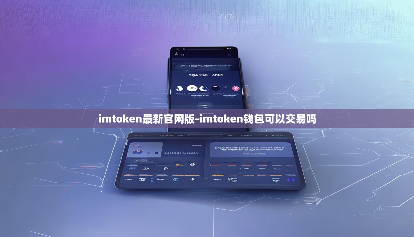 imtoken最新官网版-imtoken钱包可以交易吗