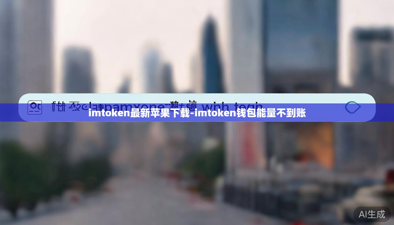 imtoken最新苹果下载-imtoken钱包能量不到账 imtoken最新苹果下载-imtoken钱包能量不到账